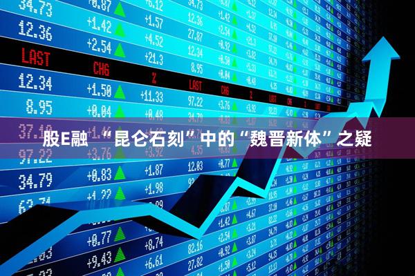 股E融  “昆仑石刻”中的“魏晋新体”之疑