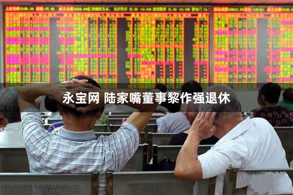 永宝网 陆家嘴董事黎作强退休